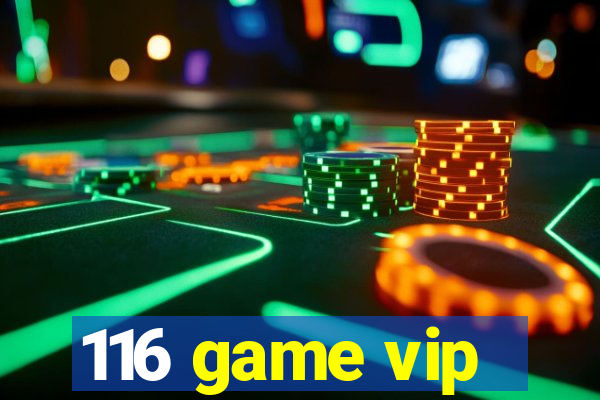 116 game vip